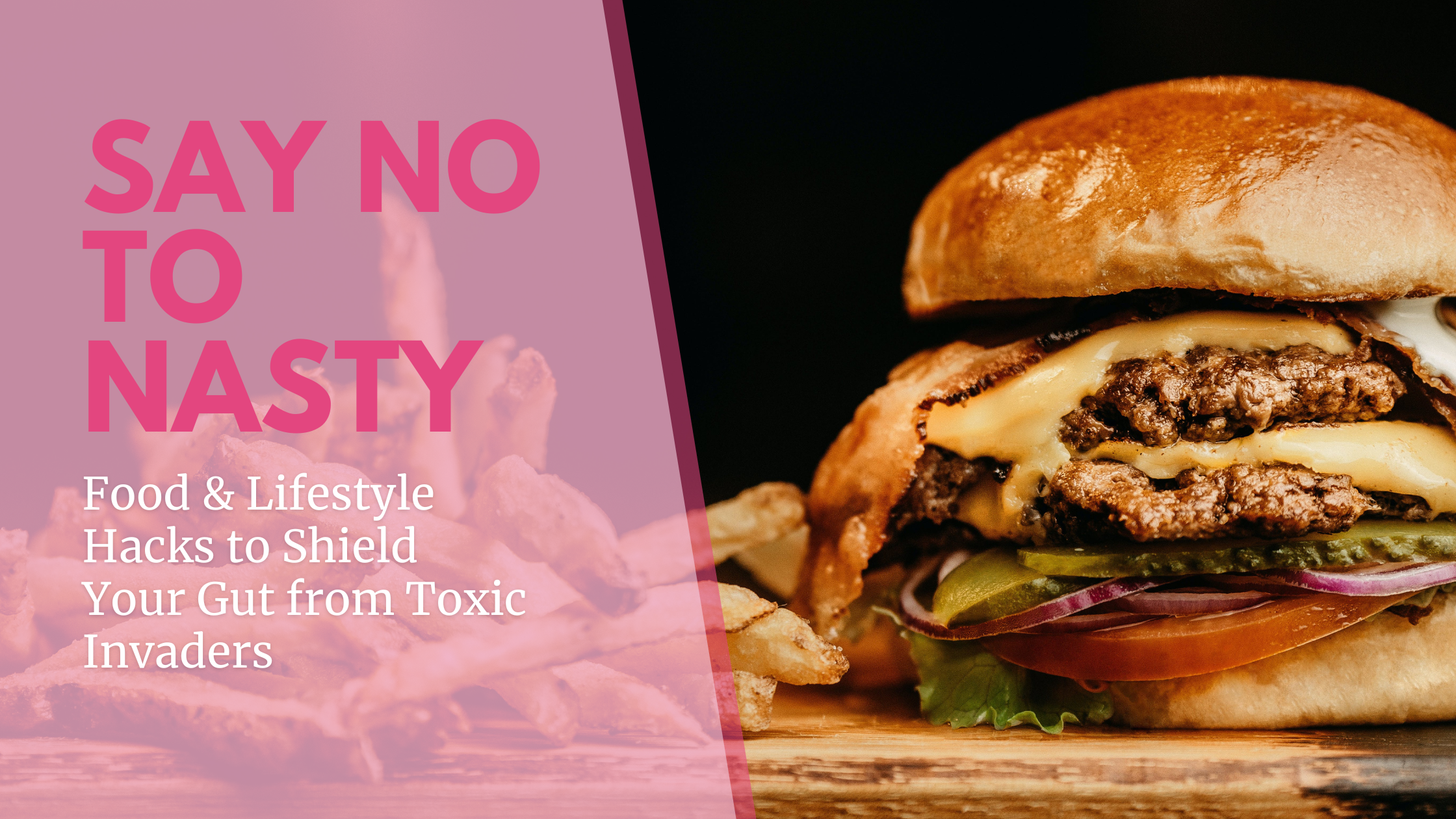 Say No to Nasty: Food & Lifestyle Hacks to Shield Your Gut from Toxic Invaders