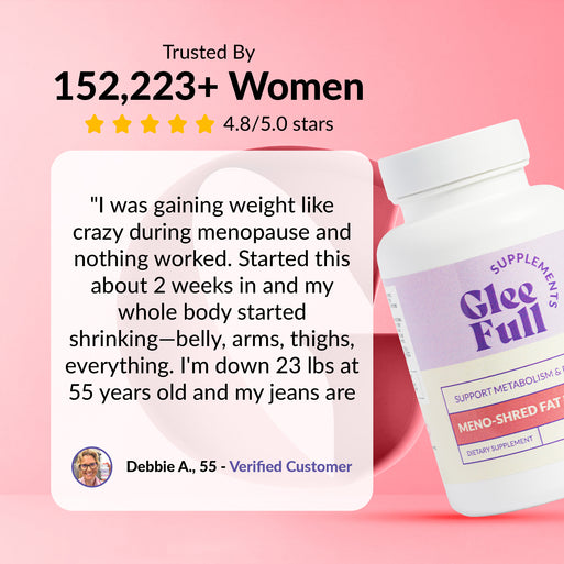 Customer review banner for GleeFull on a pink background. Heading reads: 'Trusted By 152,223+ Women, 4.8/5.0 stars' with five gold stars. Featuring a verified customer quote from Debbie A., age 55: 'I was gaining weight like crazy during menopause and nothing worked. Started this about 2 weeks in and my whole body started shrinking—belly, arms, thighs, everything. I'm down 23 lbs at 55 years old and my jeans are...'. A bottle of GleeFull Meno-Shred Fat Burner is shown on the right.